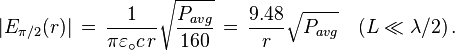 
\vert E_{\pi/2}(r)\vert \, = \, {1 \over \pi\varepsilon_\circ c \, r}
\sqrt{{ P_{avg} \over 160}} \, = \,
{9.48 \over r} \sqrt{ P_{avg} } \quad (L \ll \lambda /2)\, .
