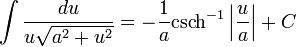 \int{\frac{du}{u\sqrt{a^{2}+u^{2}}}}=-\frac{1}{a}\operatorname{csch}^{-1}\left| \frac{u}{a} \right|+C