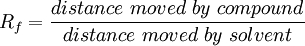 R_f = \frac{distance\ moved\ by\ compound} {distance\ moved\ by\ solvent}