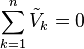 \sum_{k=1}^n \tilde{V}_k = 0