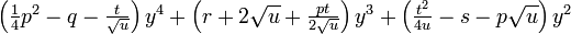 textstyle{left(frac 14 p^2-q-frac{t}{sqrt u}right)y^4+left(r+2 sqrt u+frac{pt}{2sqrt u}right)y^3+left(frac{t^2}{4u}-s-psqrt uright)y^2}