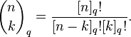 \binom {
n}
{
k}
_q = \frac {
[n] _q!
}
{
[n-k] _q!
[k] _q!
}
.