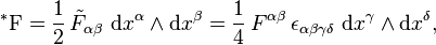 
~^*\mathrm{F} = \frac{1}{2}\, \tilde{F}_{\alpha\beta} ~ \mathrm{d}x^\alpha \wedge \mathrm{d}x^\beta= \frac{1}{4}\, F^{\alpha\beta} \,\epsilon_{\alpha\beta\gamma\delta}~ \mathrm{d}x^\gamma \wedge \mathrm{d}x^\delta,
