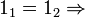 1_1 = 1_2 \Rightarrow 