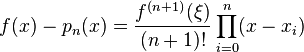  f(x) - p_n(x) = \frac{f^{(n+1)}(\xi)}{(n+1)!} \prod_{i=0}^n (x-x_i) 
