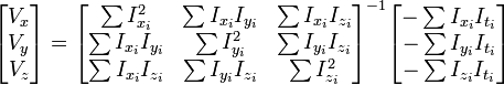 \begin{bmatrix}<br/>V_x\\<br/>V_y\\<br/>V_z <br/>\end{bmatrix} <br/>=<br/>\begin{bmatrix}<br/>\sum I_{x_i}^2      & \sum I_{x_i}I_{y_i} & \sum I_{x_i}I_{z_i} \\<br/>\sum I_{x_i}I_{y_i} & \sum I_{y_i}^2      & \sum I_{y_i}I_{z_i} \\<br/>\sum I_{x_i}I_{z_i} & \sum I_{y_i}I_{z_i} & \sum I_{z_i}^2  \\<br/>\end{bmatrix}^{-1}<br/>\begin{bmatrix}<br/>-\sum I_{x_i}I_{t_i} \\<br/>-\sum I_{y_i}I_{t_i} \\<br/>-\sum I_{z_i}I_{t_i}<br/>\end{bmatrix}