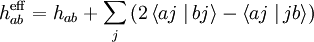 h_{ab}^{\rm eff} = h_{ab} + \sum_j \left( 2 \left\langle aj \left.\right| bj \right\rangle -
\left\langle aj \left.\right| jb \right\rangle \right)