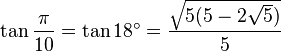 \tan \frac{\pi}{10} = \tan 18^\circ = \frac{\sqrt{5(5 - 2 \sqrt 5)}}{5} 