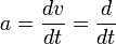 a = \frac{dv}{dt} = \frac{d}{dt}