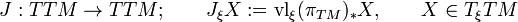 
J:TTM\to TTM; \qquad J_\xi X := \operatorname{vl}_\xi(\pi_{TM})_*X, \qquad X\in T_\xi TM
