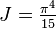 \textstyle J = \frac{\pi^4}{15} 