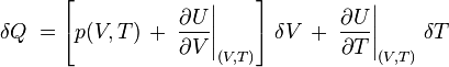 \delta Q\ \left [p (V, T) \, +\, \left. \frac { \partial U} { \partial V} \right| _ { (V, T)} \right] \, \delta V\, +\, \left. \frac { \partial U} { \partial T} \right| _ { (V, T)} \, \delta T