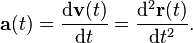 \mathbf{a}(t) = \frac{\mathrm{d}\mathbf{v}(t)}{\mathrm{d}t}=\frac{\mathrm{d^2}\mathbf{r}(t)}{\mathrm{d}t^2}.