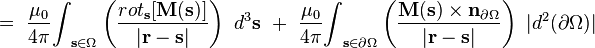 
=\ \frac{\mu_{0}}{4\pi}
{\int}_{\mathbf{s}\in\Omega}
\left(\frac{{rot}_{\mathbf{s}}[\mathbf{M}(\mathbf{s})]}
{|\mathbf{r}-\mathbf{s}|}
\right)
\ {d}^{3}\mathbf{s}\ 
+\ \frac{\mu_{0}}{4\pi}
{\int}_{\mathbf{s}\in\partial\Omega}
\left(
\frac{\mathbf{M}(\mathbf{s})\times \mathbf{n}_{\partial\Omega}}{|\mathbf{r}-\mathbf{s}|}
\right)
\ |{d}^{2}(\partial\Omega)|\ 
