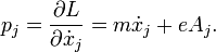  p_j = \frac{\partial L}{ \partial \dot{x}_j} = m \dot{x}_j + e A_j. 