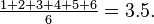  \tfrac{1+2+3+4+5+6}{6} = 3.5.