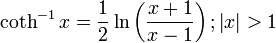 \coth ^{-1}x=\frac{1}{2}\ln \left( \frac{x+1}{x-1} \right);\left| x \right|>1