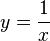 y= \frac{1} {x}