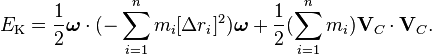 E_\text{K} = \frac{1}{2}\boldsymbol\omega\cdot(-\sum_{i=1}^n m_i [\Delta r_i ]^2) \boldsymbol\omega + \frac{1}{2}(\sum_{i=1}^n m_i) \mathbf{V}_C\cdot\mathbf{V}_C.