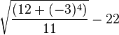 \sqrt {
(12 + (- 3)^ 4) \over11}
-22