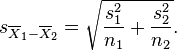 s_{\overline{X}_1 - \overline{X}_2} = \sqrt{{s_1^2 \over n_1} + {s_2^2  \over n_2}}. 
