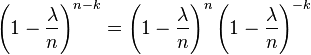 \left (1- \frac {
\lambda}
{
n}
\right)^ {
n-k}
\left (1- \frac {
\lambda}
{
n}
\right)^ {
n}
\left (1- \frac {
\lambda}
{
n}
\right)^ {
- k}