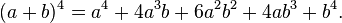  (a+b)^4_{} = a^4_{} + 4 a^3b + 6 a^2 b^2 + 4 a b^3 + b^4.