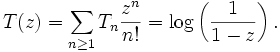 T (z) = \sum_ {
n\ge 1}
T_n \frac {
z^n}
{
n!
}
\log\left (\frac {
1}
{
1-z}
\right).