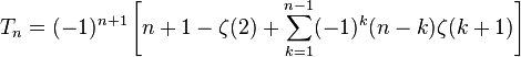 T_n (- 1)^ {
n+1}
\left [n 1-\zeta (2) +\sum_ {
k 1}
^ {
n}
(- 1)^ k (n-k) \zeta (k+1) \right]
