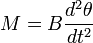 M=B\frac{d^2 \theta}{dt^2}