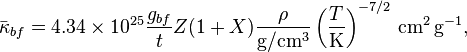 \bar{\kappa}_{bf} = 4.34 \times 10^{25} \frac{g_{bf}}{t}Z(1+X) \frac{\rho}{\rm g/cm^3} \left(\frac{T}{\rm K}\right)^{-7/2} {\rm \, cm^2 \, g^{-1}},