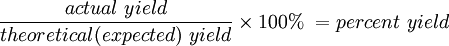 \frac{actual\ yield}{theoretical (expected)\ yield} \times 100%\ = percent\ yield