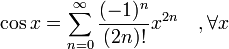 \cos x = \sum^{\infin}_{n=0} \frac{(-1)^n}{(2n)!} x^{2n}\quad, \forall x