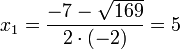 x_1=\frac{-7-\sqrt{169}}{2\cdot(-2)}= 5