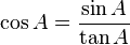 \koj A = {
\sin A \over \tan A}