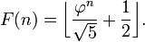 F(n)=\bigg\lfloor\frac{\varphi^n}{\sqrt 5} + \frac{1}{2}\bigg\rfloor.