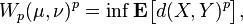 W_ {
p}
(\mu, \nu)^ {
p}
= \inf \matbf {
E}
\big [d (X, Y)^ {
p}
\big],