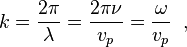 k = \frac{2\pi}{\lambda} = \frac{2\pi\nu}{v_p}=\frac{\omega}{v_p}\;\;,