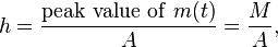 h = \frac{\mathrm{peak\ value\ of\ } m(t)}{A} = \frac{M}{A},