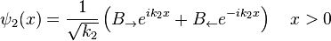 \psi_2(x)= \frac{1}{\sqrt{k_2}} \left(B_\rightarrow e^{i k_2 x} + B_\leftarrow e^{-ik_2x}\right)\quad x>0