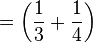 \left (\frac { 1} { 3} + \frac { 1} { 4} \right)