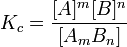 K_c=\frac{[A]^m[B]^n}{[A_{m}B_n]}