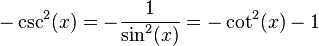 - \csc^2 (x) =- \frac {1} {\sin^2 (x)} =- \cot^2 (x) - 1