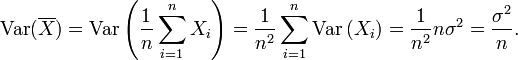 \operatorname{Var}(\overline{X}) = \operatorname{Var}\left(\frac{1}{n}\sum_{i=1}^n X_i\right) = \frac{1}{n^2} \sum_{i=1}^n \operatorname{Var}\left(X_i\right) = \frac {1}{n^2} n \sigma^2 = \frac {\sigma^2} {n}.