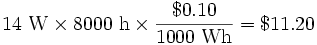 14~\mathrm{W} \times 8000~\mathrm{h} \times \frac{\$0.10}{1000~\mathrm{Wh}} = \$11.20