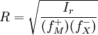 R = \sqrt{\frac{I_{r}}{(f_{M}^{+}) (f_{X}^{-})}}