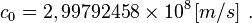  c_0=2,99792458 \times 10^8 \, [m/s] \ .