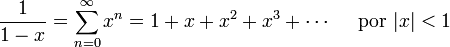 \frac{1}{1-x} = \sum^{\infin}_{n=0} x^n = 1+x+x^2+x^3+\cdots \quad\mbox{ por } |x| < 1