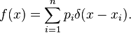 f(x) = \sum_{i=1}^n p_i \delta(x-x_i).