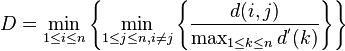     D = \min_{1\leq i \leq n}\left\{\min_{1\leq j \leq n,i\neq j}\left\{\frac {d(i,j)}{\max_{1\leq k \leq n}{d^{'}(k)}}\right\}\right\}    